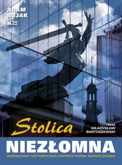 Stolica niezłomna. Warszawa historyczna, patriotyczna, nowoczesna - Adam Bujak, Władysław Bartoszewski