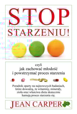 Stop starzeniu czyli jak zachować młodość i powstrzymać proces starzenia - Jean Carper