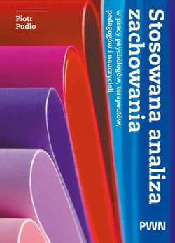 Stosowana analiza zachowania w pracy psychologów, terapeutów, pedagogów i nauczycieli - Piotr Pudło