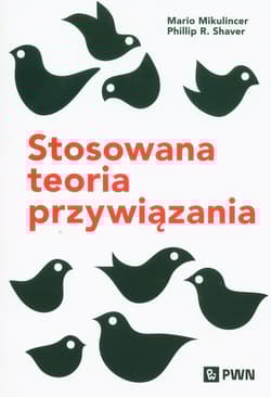Stosowana teoria przywiązania Wspieranie rozwoju osobowego poprzez zdrowe relacje - Mikulincer Mario,  Shaver Phillip R.