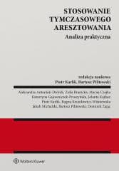 Stosowanie tymczasowego aresztowania. Analiza... - Piotr Karlik, Bartosz Pilitowski