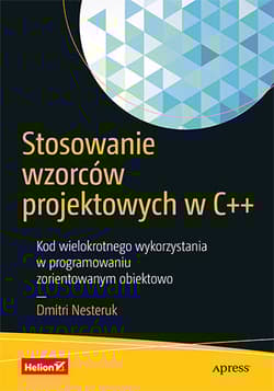 Stosowanie wzorców projektowych w C++. Kod wielokrotnego wykorzystania w programowaniu zorientowanym obiektowo - Dmitri Nesteruk