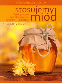 Stosujemy miód Pyłek pszczeli, mleczko pszczele, propolis - leki natury