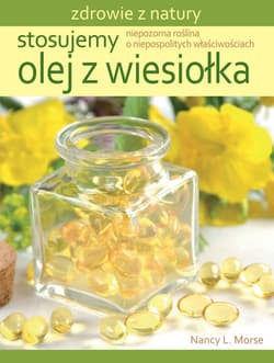 Stosujemy olej z wiesiołka Niepozorna roślina o niepospolitych właściwościach - Morse Nancy L.