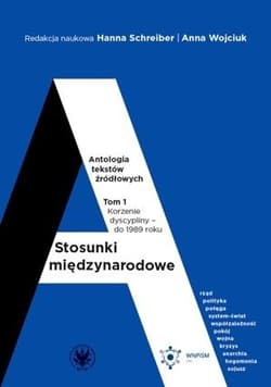 Stosunki międzynarodowe Antologia tekstów źródłowych Tom 1: Korzenie dyscypliny – do 1989 roku - Anna Wojciuk, Hanna Schreiber