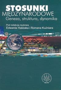 Stosunki międzynarodowe Geneza, struktura, dynamika - Haliżak Edward red., Kuźniar Roman (red.)