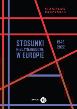 Stosunki międzynarodowe w Europie 1945-2022 - Stanisław Parzymies