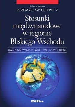 Stosunki międzynarodowe w regionie Bliskiego Wschodu Uwarunkowania wewnętrzne i zewnętrzne