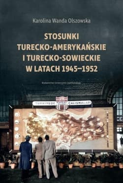 Stosunki turecko-amerykańskie i turecko-sowieckie w latach 1945-1952 - Karolina Wanda Olszowska