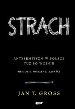 Strach.Antysemityzm w Polsce tuż po wojnie. Historia moralnej zapaści - Jan Tomasz Gross