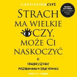 Strach ma wielkie oczy, może Ci naskoczyć. O trudnej sztuce poszukiwania w sobie odwagi - audiobook - Czyż Dr Katarzyna