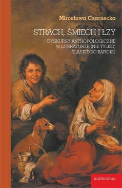 Strach, śmiech i łzy Dyskursy antropologiczne w literaturze (nie tylko) śląskiego baroku - Mirosława Czarnecka