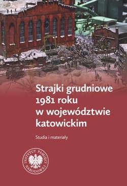 Strajki grudniowe 1981 roku w województwie katowickim Studia i materiały - Neja Jarosław, Kurpierz Tomasz