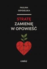 Stratę zamienię w opowieść - Paulina Grygielska