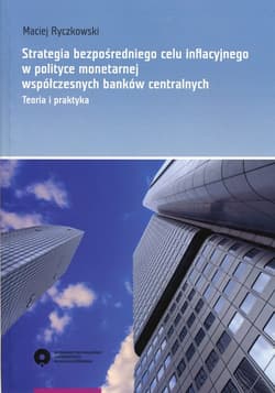Strategia bezpośredniego celu inflacyjnego w polityce monetarnej współczesnych banków centralnych Teoria i praktyka