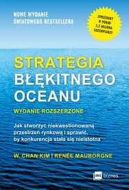 Strategia błękitnego oceanu Jak stworzyć niekwestionowaną przestrzeń rynkową i sprawić, by konkurencja stała się nieistotna - Chan Kim W., Mauborgne Renee