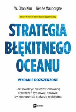 Strategia błękitnego oceanu. Jak stworzyć niekwestionowaną przestrzeń rynkową i sprawić, by konkurencja stała się nieistotna wyd. 2 - Chan Kim W.