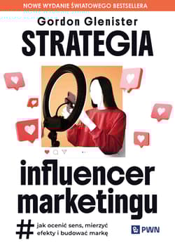 Strategia influencer marketingu Jak ocenić sens, mierzyć efekty i budować markę - Glenister Gordon