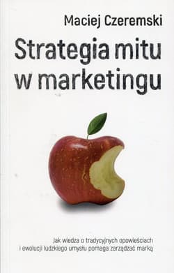 Strategia mitu w marketingu Jak wiedza o tradycyjnych opowieściach i eolucji ludzkiego umysłu pomaga zarządzać marką
