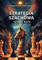 Strategia szachowa. Szybki Kurs - Kaliniczenko Mikołaj IM