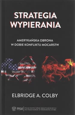 Strategia wypierania Amerykańska obrona w dobie konfliktu mocarstw - Colby Elbridge A.
