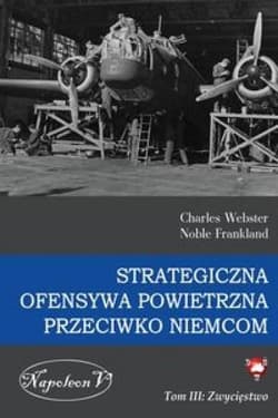 Strategiczna ofensywa powietrzna przeciwko Niemcom Tom 3 Zwycięstwo - Charles Webster, Noble Frankland