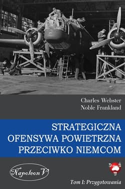 Strategiczna Ofensywa Powietrzna przeciwko Niemcom. Tom I. Przygotowania - ebook - Charles Webster, Noble Frankland