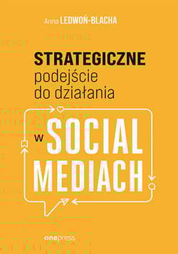 Strategiczne podejście do działania w social mediach - Anna Ledwoń