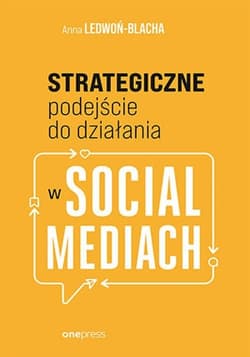 Strategiczne podejście do działania w social mediach - Anna Ledwoń