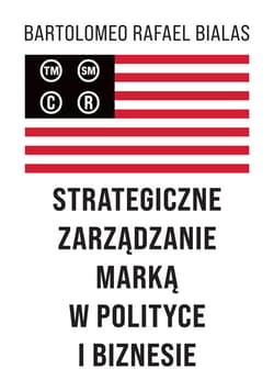 Strategiczne zarządzanie marką w polityce i biznesie - Bialas Bartolomeo Rafael
