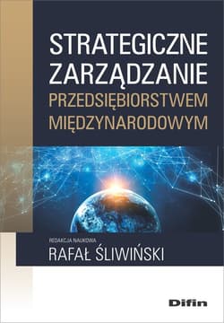 Strategiczne zarządzanie przedsiębiorstwem międzynarodowym - Śliwiński Rafał redakcja naukowa
