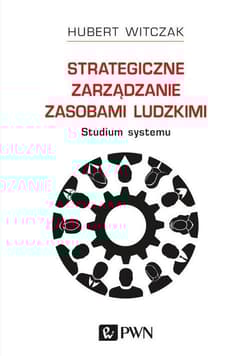 Strategiczne zarządzanie zasobami ludzkimi Studium systemu - Hubert Witczak