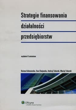 Strategie finansowania działalności przedsiębiorstw - Kołosowska Bożena Chojnacka Ew