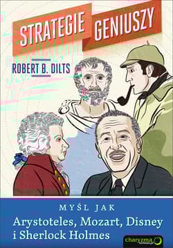 Strategie geniuszy Myśl jak Arystoteles, Mozart, Disney i Sherlock Holmes - Dilts Robert