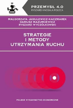 Strategie i metody utrzymania ruchu - Jasiulewicz-Kaczmarek Małgorzata, Mazurkiewicz Dariusz, Wyczółkowski Ryszard