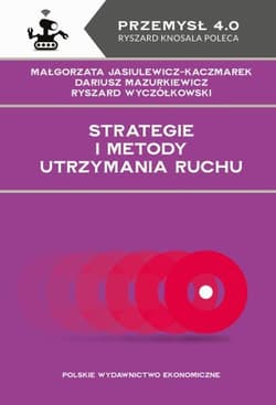 Strategie i metody utrzymania ruchu - Jasiulewicz-Kaczmarek Małgorzata, Mazurkiewicz Dariusz, Wyczółkowski Ryszard