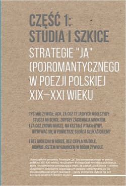 Strategie "ja" (po)romantycznego w poezji polskiej XIX-XXI wieku Część 1: Studia i szkice. Część 2: Rozmowy