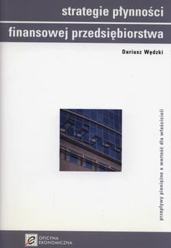 Strategie płynności finansowej przedsiębiorstwa przepływy pieniężne a wartość dla właścicieli - Dariusz Wędzki