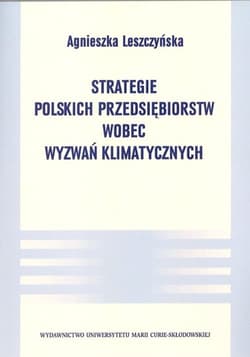 Strategie polskich przedsiębiorstw wobec wyzwań klimatycznych - Agnieszka Leszczyńska