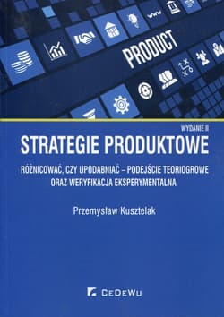 Strategie produktowe Różnicować czy upodabniać podejście teoriogrowe oraz weryfikacja eksperymentalna - Przemysław Kusztelak