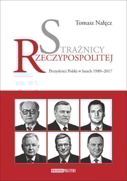 Strażnicy Rzeczypospolitej Prezydenci Polski w latach 1989-2017