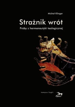 Strażnik wrót Próby z hermeneutyki teologicznej - Michał Klinger