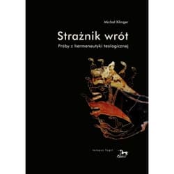 Strażnik wrót Próby z hermeneutyki teologicznej - Michał Klinger