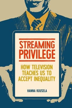 Streaming privilege. How television teaches us to accept inequality - Hanna Kuusela