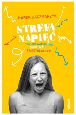 Strefa napięć Historia naturalna konfliktu z nastolatkiem - Kaczmarzyk Marek
