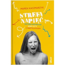 Strefa napięć Historia naturalna konfliktu z nastolatkiem - Kaczmarzyk Marek