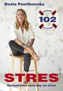 Stres 102 sprawdzone sposoby na stres - Beata Pawlikowska