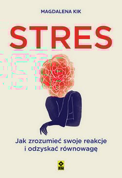 Stres. Jak zrozumieć swoje reakcje i odzyskać równowagę - Magdalena Kik