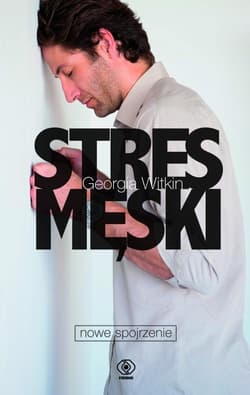 Stres męski. Nowe spojrzenie - Georgia  Witkin