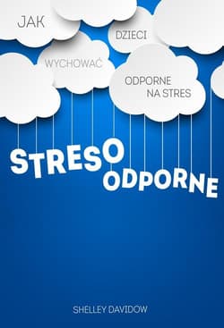 Stresoodporne. Jak wychować dzieci odporne na stres - Shelley Davidow